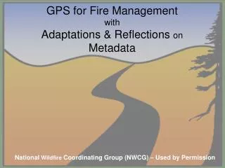GPS for Fire Management with Adaptations &amp; Reflections on Metadata