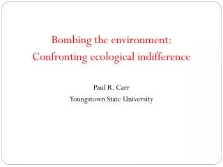 Bombing the environment: Confronting ecological indifference Paul R. Carr