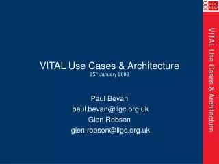 VITAL Use Cases &amp; Architecture 25 th January 2008