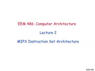 EEM 486 : Computer Architecture Lecture 2 MIPS I nstruction Set Architecture