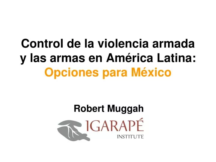 control de la violencia armada y las armas en am rica latina opciones para m xico