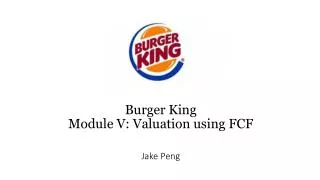 Burger King Module V : Valuation using FCF Jake Peng