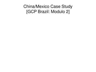 China/Mexico Case Study [GCP Brazil: Modulo 2]