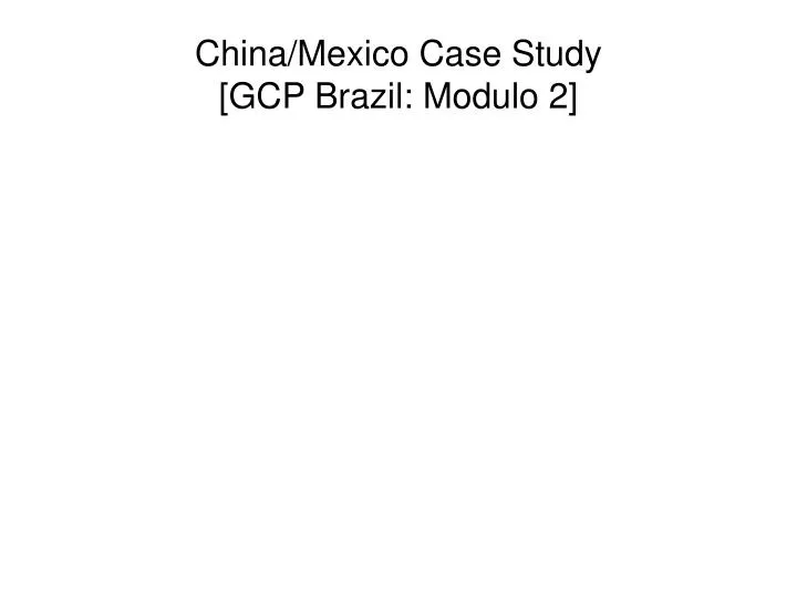 china mexico case study gcp brazil modulo 2