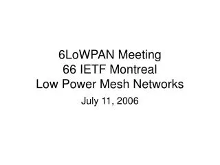 6LoWPAN Meeting 66 IETF Montreal Low Power Mesh Networks