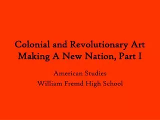 Colonial and Revolutionary Art Making A New Nation, Part I