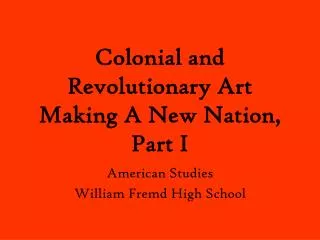 Colonial and Revolutionary Art Making A New Nation, Part I