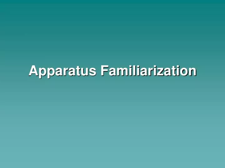 apparatus familiarization