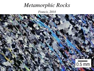 Metamorphic Rocks Francis, 2014