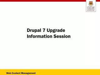 Drupal 7 Upgrade 	 Information Session