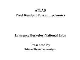 ATLAS Pixel Readout Driver Electronics Lawrence Berkeley National Labs Presented by