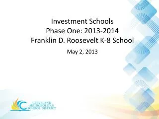 Investment Schools Phase One: 2013-2014 Franklin D. Roosevelt K-8 School May 2, 2013
