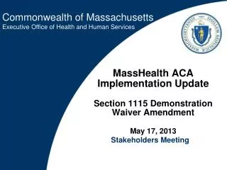 MassHealth ACA Implementation Update Section 1115 Demonstration Waiver Amendment May 17, 2013