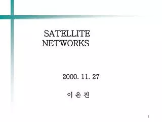 SATELLITE NETWORKS 2000. 11. 27 ? ? ?