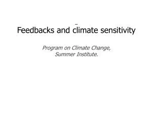 Feedbacks and climate sensitivity Program on Climate Change, Summer Institute.