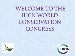 WELCOME TO THE IUCN WORLD CONSERVATION CONGRESS