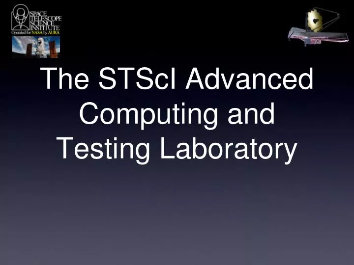the stsci advanced computing and testing laboratory