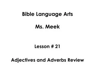 Bible Language Arts Ms. Meek Lesson # 21 Adjectives and Adverbs Review