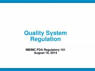 Quality System Regulation IMDMC FDA Regulatory 101 August 19, 2014