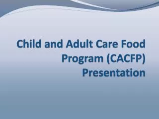 Child and Adult Care Food Program (CACFP) Presentation