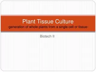Plant Tissue Culture -generation of whole plants from a single cell or tissue-