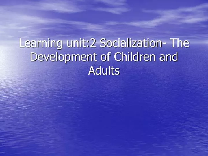 learning unit 2 socialization the development of children and adults