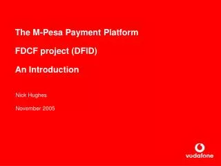 The M-Pesa Payment Platform FDCF project (DFID) An Introduction