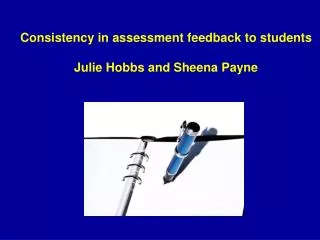 Consistency in assessment feedback to students Julie Hobbs and Sheena Payne