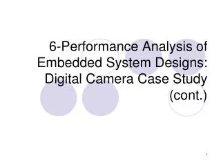 6-Performance Analysis of Embedded System Designs: Digital Camera Case Study (cont.)