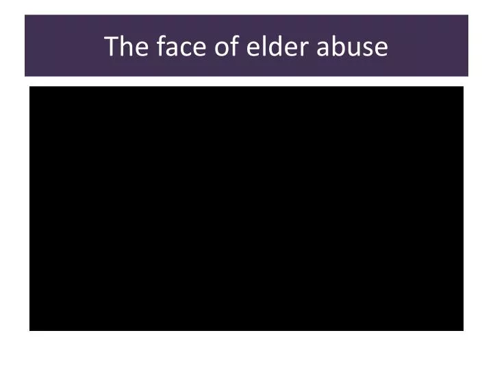the face of elder abuse