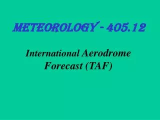Meteorology - 405.12 International Aerodrome Forecast (TAF)