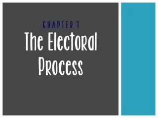 C H A P T E R 7 The Electoral Process