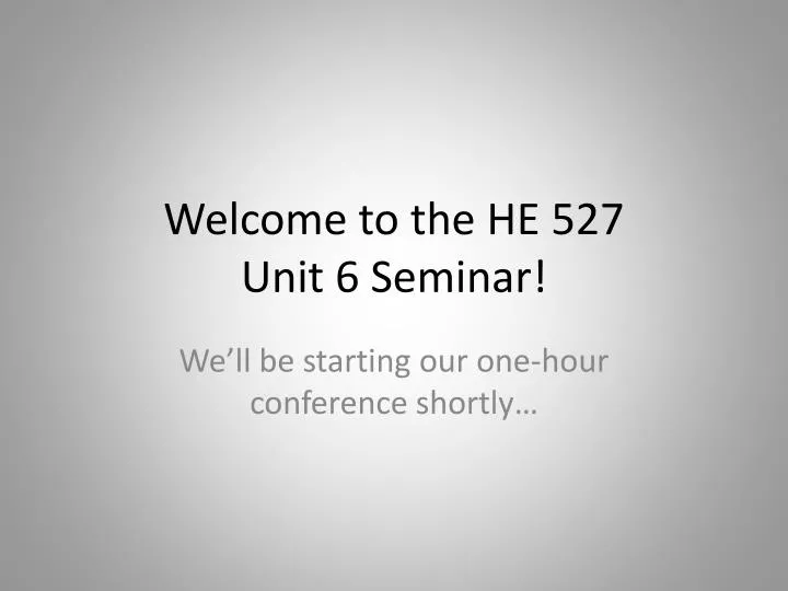 welcome to the he 527 unit 6 seminar