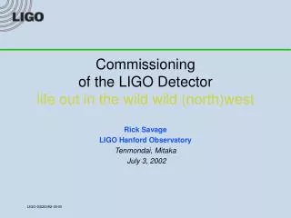 Commissioning of the LIGO Detector life out in the wild wild (north)west