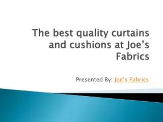 The best quality curtains and cushions at Joe’s Fabrics