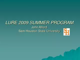 LURE 2009 SUMMER PROGRAM John Alford Sam Houston State University