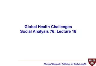 Global Health Challenges Social Analysis 76: Lecture 18