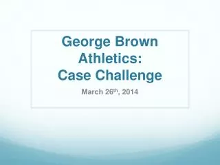George Brown Athletics: Case Challenge
