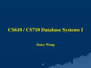 CS610 / CS710 Database Systems I Daisy Wong