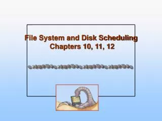 File System and Disk Scheduling Chapters 10, 11, 12