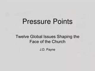 Pressure Points Twelve Global Issues Shaping the Face of the Church J.D. Payne