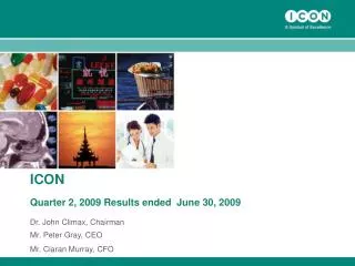 ICON Quarter 2, 2009 Results ended June 30, 2009 Dr. John Climax, Chairman Mr. Peter Gray, CEO