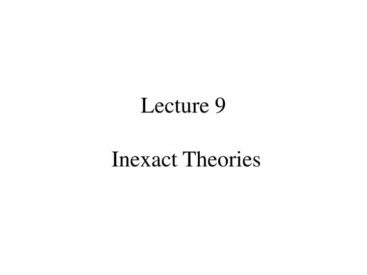 lecture 9 inexact theories