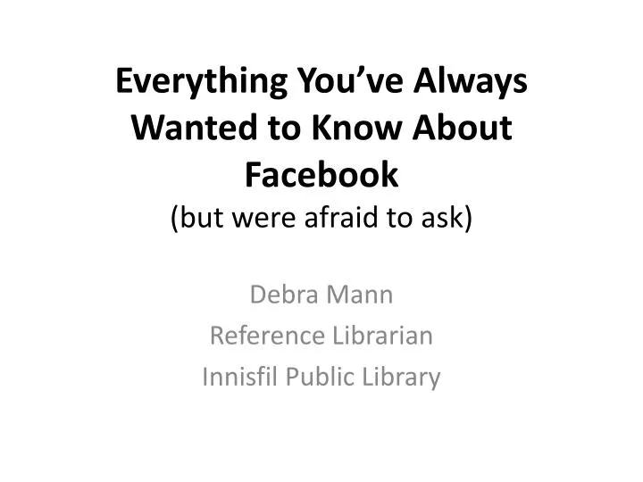everything you ve always wanted to know about facebook but were afraid to ask