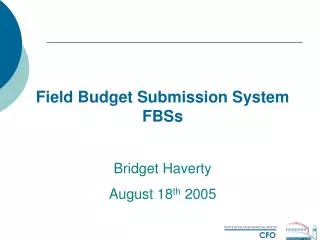 Field Budget Submission System FBSs Bridget Haverty August 18 th 2005