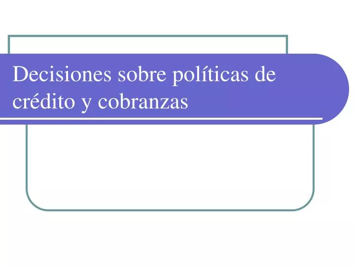 decisiones sobre pol ticas de cr dito y cobranzas