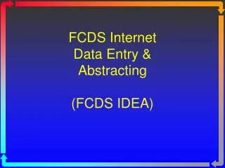 FCDS Internet Data Entry &amp; Abstracting (FCDS IDEA)