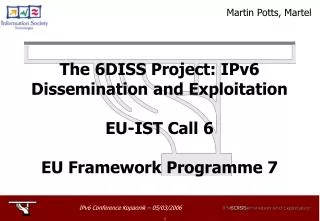 The 6DISS Project: IPv6 Dissemination and Exploitation EU-IST Call 6 EU Framework Programme 7