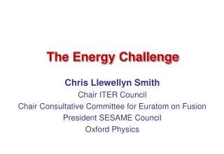 Chris Llewellyn Smith Chair ITER Council Chair Consultative Committee for Euratom on Fusion