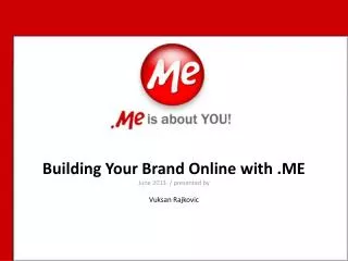 Building Your Brand Online with .ME June 2013. / presented by Vuksan Rajkovic